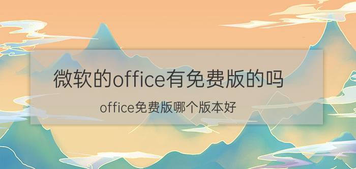 微软的office有免费版的吗 office免费版哪个版本好？